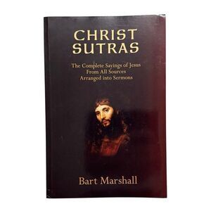 Christ Sutras: The Complete Sayings of Jesus from All Sources Arranged into ….